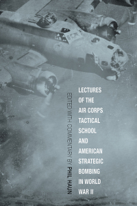 lectures of the air corps tactical school and american strategic bombing in world war ii 1st edition phil