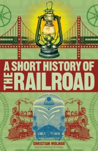 a short history of the railroad 1st edition christian wolmar 1465484655,146548910x