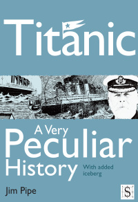 titanic a very peculiar history with added iceberg 2nd edition jim pipe 1907184872,1908759208