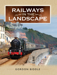 railways in the landscape 1st edition gordon biddle 1473862353,147386237x