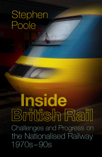 inside british rail challenges and progress on the nationalised railway 1970s 1990s 1st edition stephen