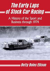 the early laps of stock car racing a history of the sport and business through 1974 1st edition betty boles