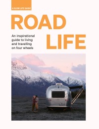 road life an inspirational guide to living and travelling on four wheels 1st edition sebastian antonio