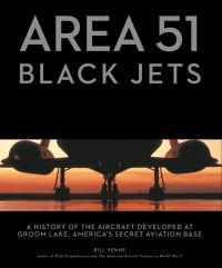 area 51 black jets a history of the aircraft developed at groom lake americas secret aviation base 1st