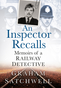 an inspector recalls memoirs of a railway detective 1st edition graham satchwell 0750966408,0750968346