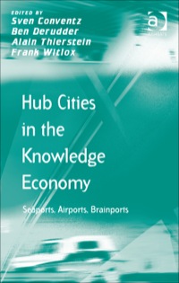 hub cities in the knowledge economy seaports airports brainports 1st edition sven conventz , ben derudder ,