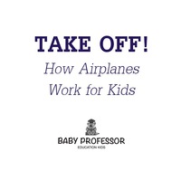take off how aeroplanes work for kids 1st edition baby professor 1541901576,1541905830