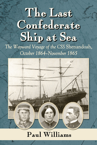 the last confederate ship at sea the wayward voyage of the css shenandoah october 1864-november 1865 1st