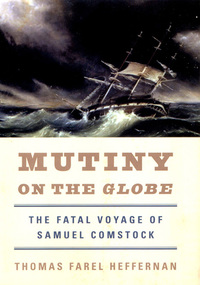 mutiny on the globe the fatal voyage of samuel comstock 1st edition thomas farel heffernan