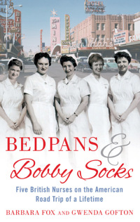 bedpans and bobby socks five british nurses on the american road trip of a lifetime 1st edition barbara fox ,
