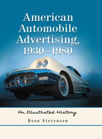 american automobile advertising 1930 1980 an illustrated history 1st edition heon stevenson