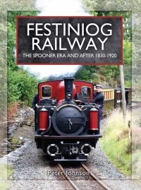 festiniog railway the spooner era and after 1830–1920 1st edition peter johnson 1473827280,1473869897