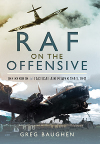 raf on the offensive the rebirth of tactical air power 1940 1941 1st edition greg baughen