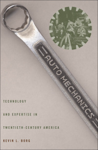 auto mechanics technology and expertise in twentieth century america 1st edition kevin l. borg