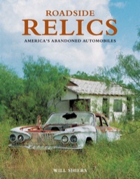 roadside relics americas abandoned automobiles 1st edition will shiers 0760339848,1610601149