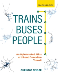trains buses people an opinionated atlas of us and canadian transit second edition christof spieler