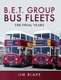 b.e.t. group bus fleets the final years 1st edition jim blake 1473857260,1473857279