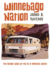 winnebago nation the peculiar place of the rv in american culture 1st edition james b. twitchell