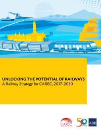 unlocking the potential of railways a railway strategy for carec 2017 2030 1st edition asian development bank