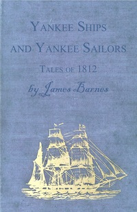 yankee ships and yankee sailors tales of 1812 1st edition james barnes 1443785865,1473360641