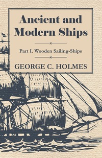 ancient and modern ships part i. wooden sailing ships 1st edition george c. holmes 1443755230,1473360625