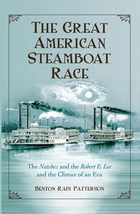 the great american steamboat race the natchez and the robert e. lee and the climax of an era 1st edition