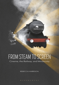 from steam to screen cinema the railways and modernity 1st edition rebecca harrison 1784539155,1786733226