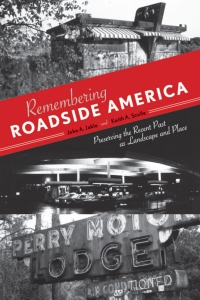 remembering roadside america preserving the recent past as landscape and place 1st edition john a. jakle,