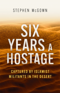 six years a hostage captured by islamist militants in the desert 1st edition stephen mcgown