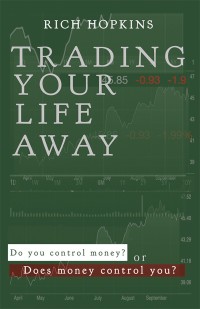 trading your life away do you control money or does money control you 1st edition rich hopkins