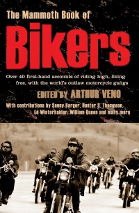 the mammoth book of bikers over 40 firsthand accounts of riding high living free with the worlds outlaw