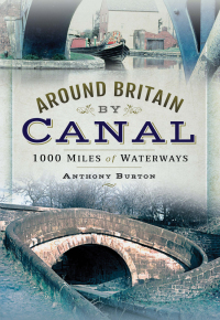 around britain by canal 1000 miles of waterways 1st edition anthony burton 1473893232,1473893259
