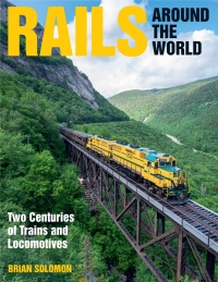 rails around the world two centuries of trains and locomotives 1st edition brian solomon 0760368104,0760368112