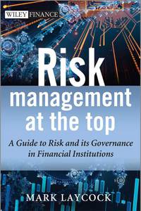 risk management at the top a guide to risk and its governance in financial institutions 1st edition mark