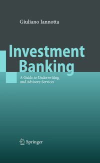 investment banking a guide to underwriting and advisory services 1st edition giuliano iannotta
