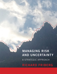 managing risk and uncertainty a strategic approach 1st edition richard friberg 0262528193,026233156x