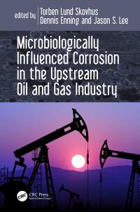 microbiologically influenced corrosion in the upstream oil and gas industry 1st edition torben lund skovhus,