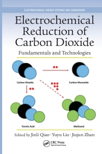 electrochemical reduction of carbon dioxide fundamentals and technologies 1st edition jinli qiao, yuyu liu,