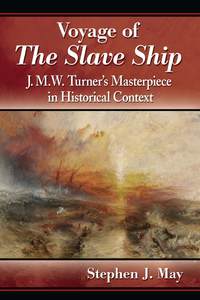 voyage of the slave ship j.m.w. turners masterpiece in historical context 1st edition stephen j. may