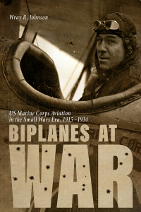 Biplanes At War US Marine Corps Aviation In The Small Wars Era 1915 1934