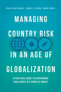managing country risk in an age of globalization a practical guide to overcoming challenges in a complex