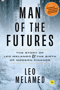 man of the futures the story of leo melamed and the birth of modern finance 1st edition leo melamed