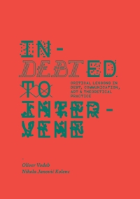indebted to intervene critical lessons in debt communication art and theoretical practice 1st edition oliver