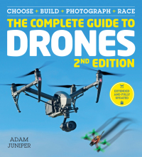 the complete guide to drones choose build photograph race 2nd edition adam juniper 1781576319