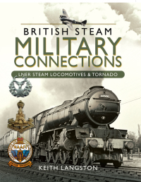 british steam military connections lner steam locomotives and tornado 1st edition keith langston