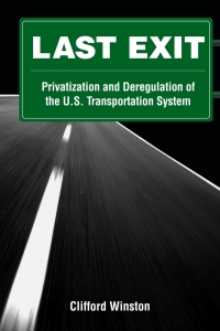last exit privatization and deregulation of the u.s transportation system 1st edition clifford winston