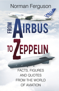 from airbus to zeppelin facts figures and quotes from the world of aviation 1st edition norman ferguson