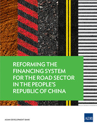 reforming the financing system for the road sector in the peoples republic of china 1st edition asian