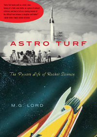 astro turf the private life of rocket science 1st edition m. g. lord 0802777392,0802719376