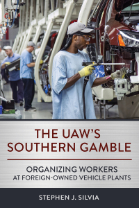 the uaws southern gamble organizing workers at foreign owned vehicle plants 1st edition stephen j. silvia